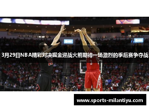 3月29日NBA精彩对决掘金迎战火箭期待一场激烈的季后赛争夺战