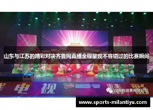 山东与江苏的精彩对决齐鲁网直播全程呈现不容错过的比赛瞬间